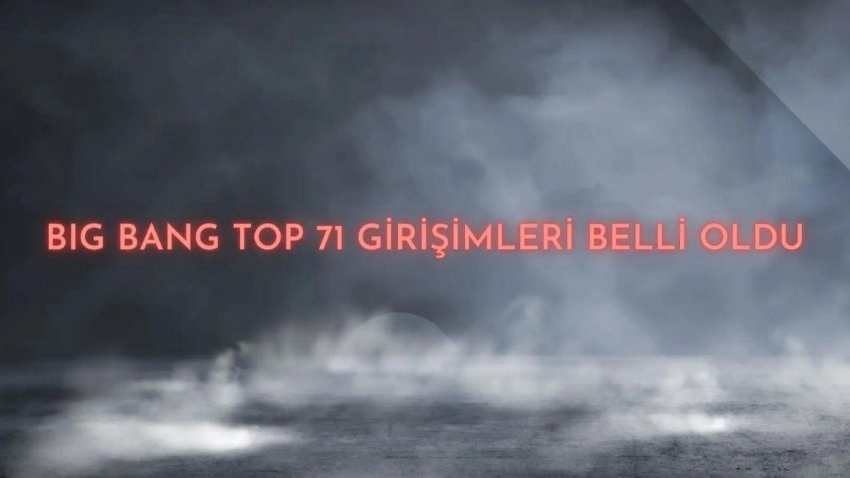 BIG BANG TOP 71 Girişimleri Belli Oldu!