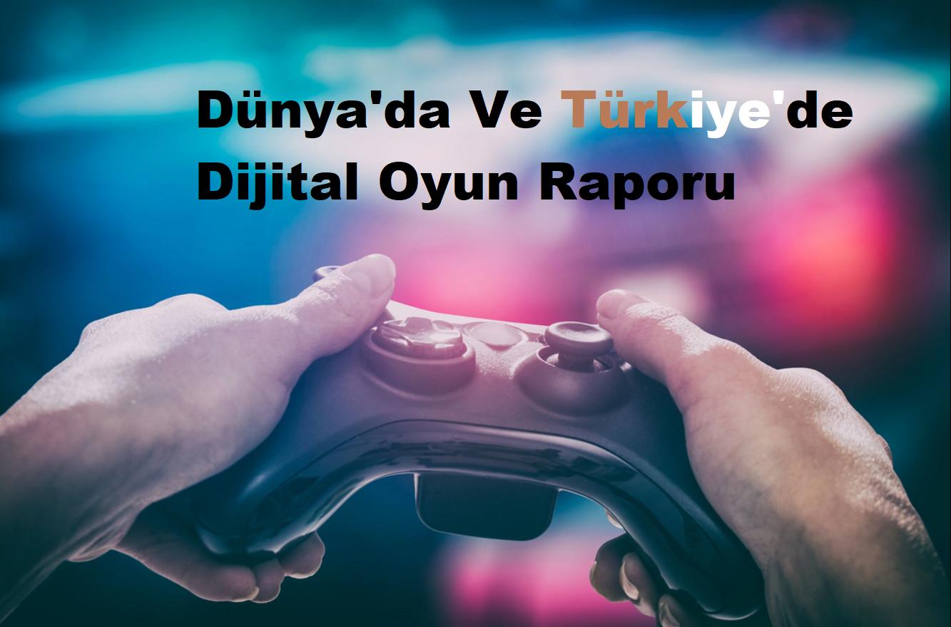 Dünyada ve Türkiye’deki Durumu ile Dijital Oyun ve Gaming Raporu