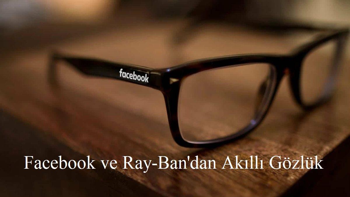 Facebook ve Ray-Ban Ortak Ürünü Akıllı Gözlükler