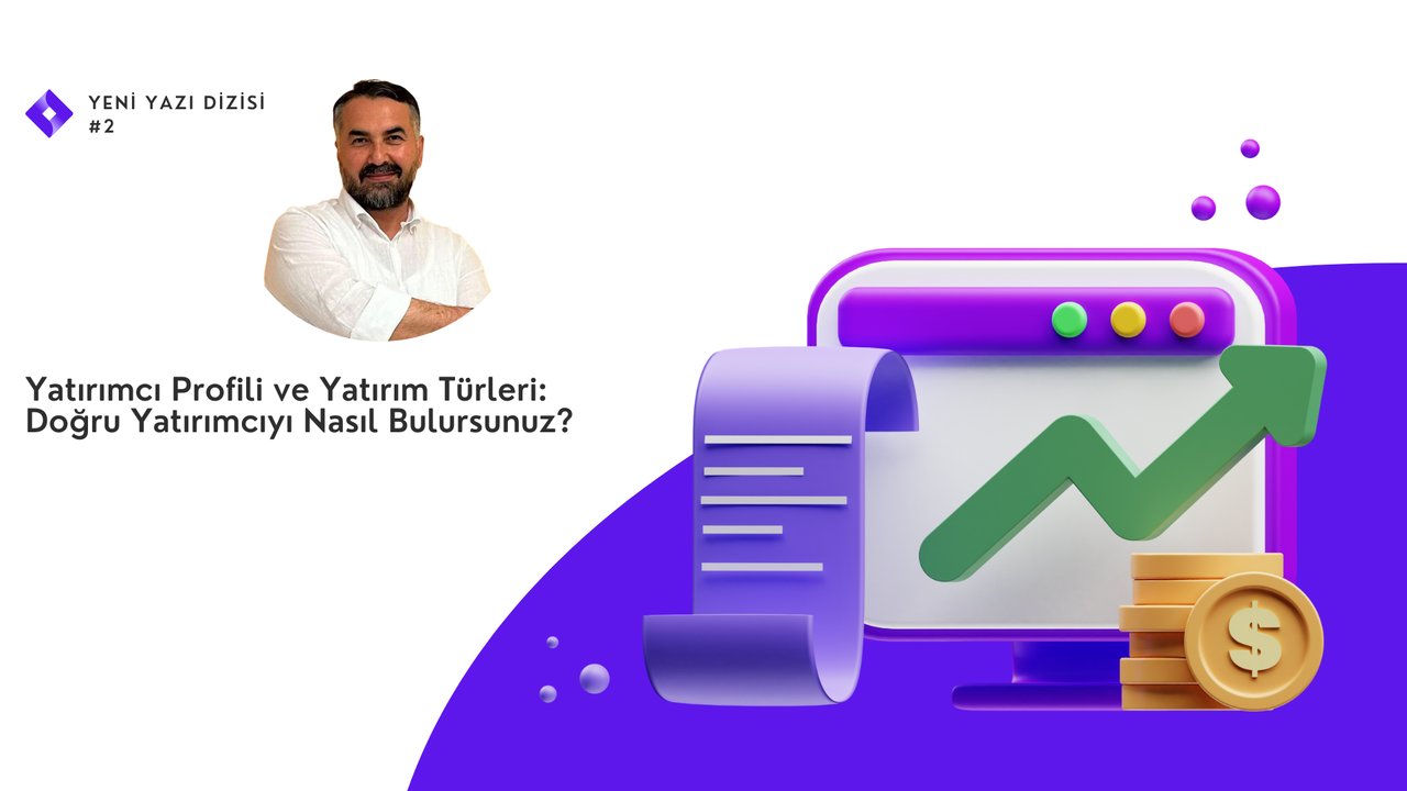 Yatırımcı Profili ve Yatırım Türleri: Doğru Yatırımcıyı Nasıl Bulursunuz?