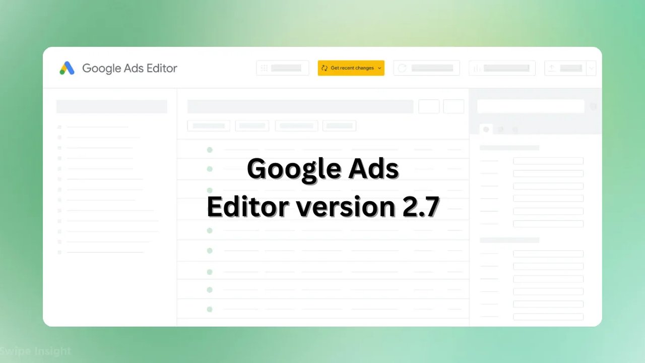 Google Ads Editor 2.7 Yeni Özellikler ve Kullanımdan Kaldırmalarla Yayınlandı