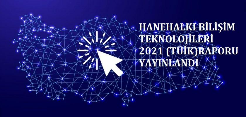 Hanehalkı Bilişim Teknolojileri 2021 Raporu