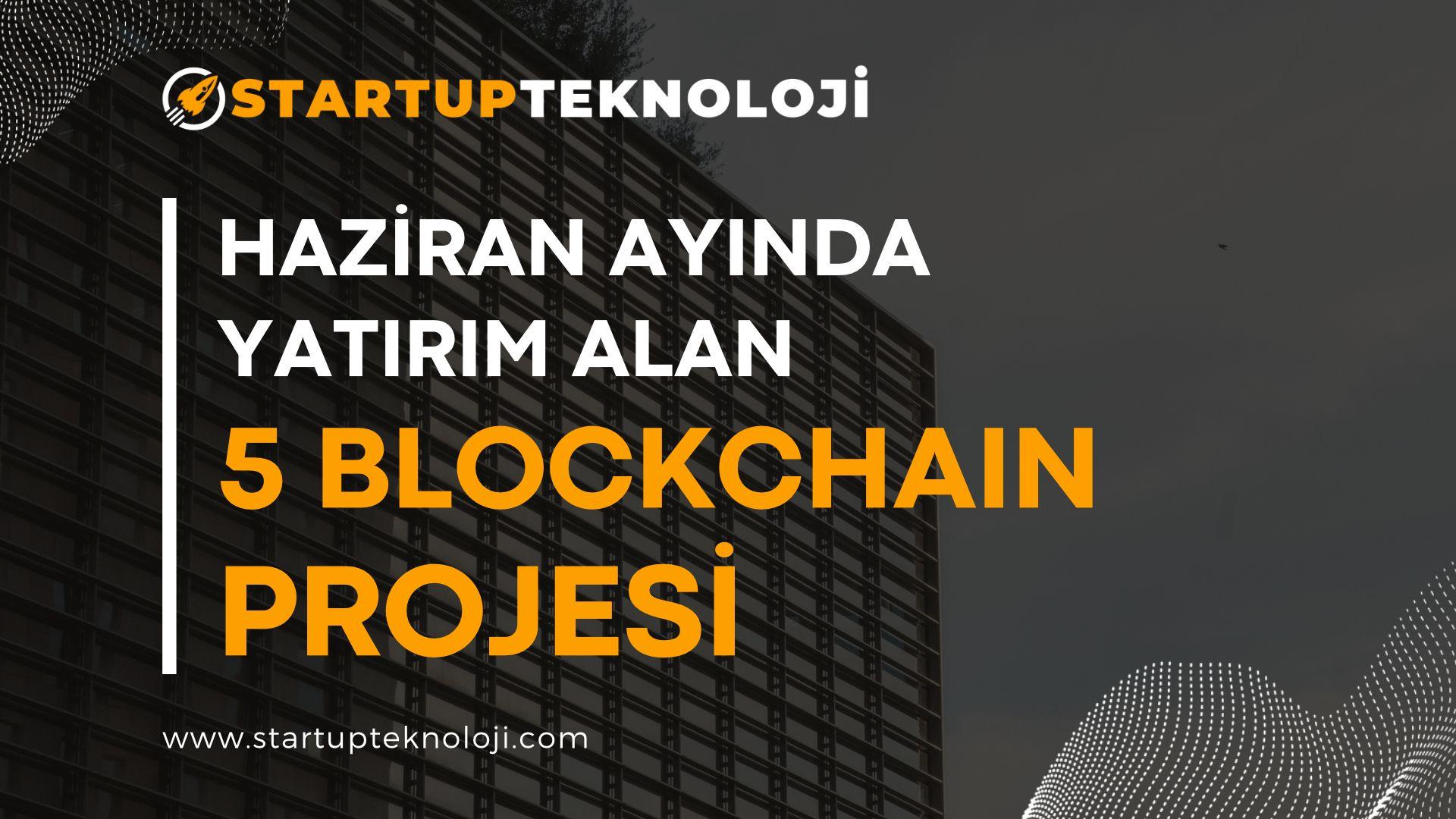 Haziran Ayında Yatırım Alan 5 Blockchain Projesi