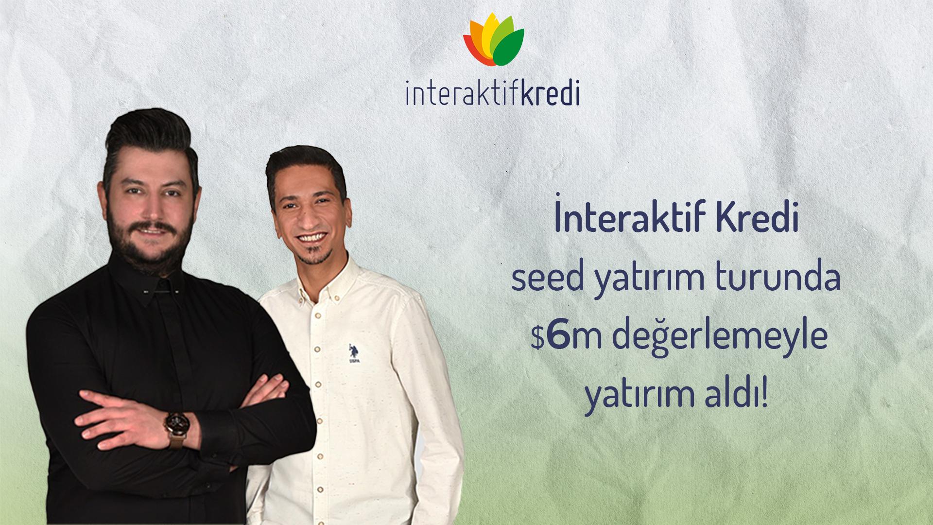 İnteraktif Kredi, Seed Yatırım Turunu 6 Milyon Dolar Değerleme Üzerinden Yatırım Alarak Kapattı