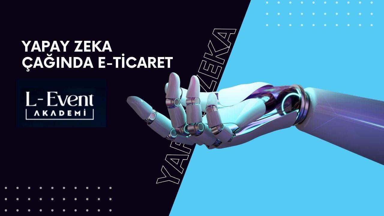 L-Event Akademi "Yapay Zeka Çağında E-Ticaret" Etkinliği 23 Aralık'ta