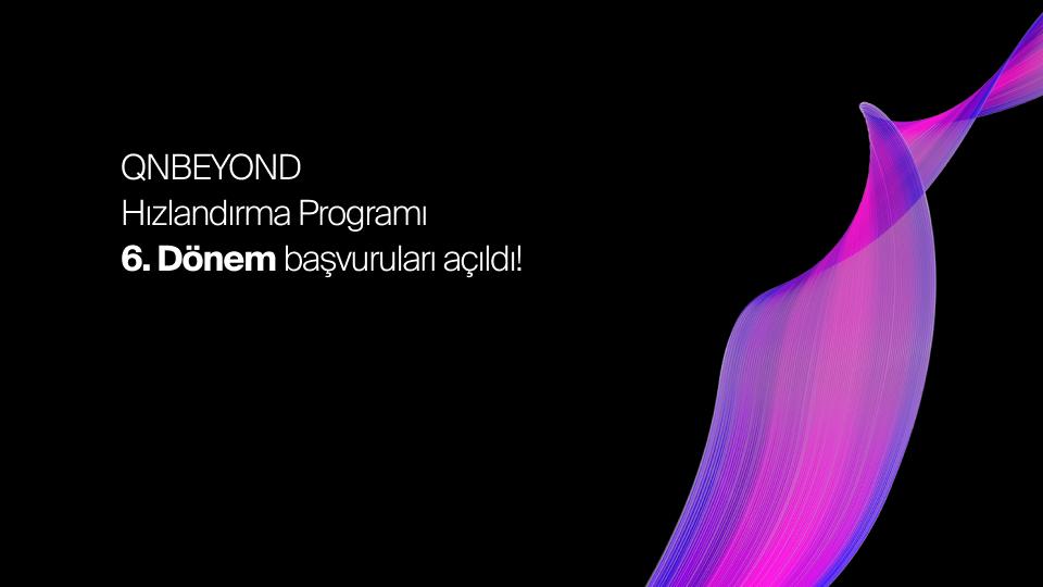 QNBEYOND Hızlandırma Programı 6.Dönem Başvuruları Açıldı